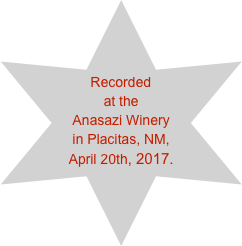 Recorded&#10;at the Anasazi Winery in Placitas, NM, April 20th, 2017. recorded. Follow the link to listen in: